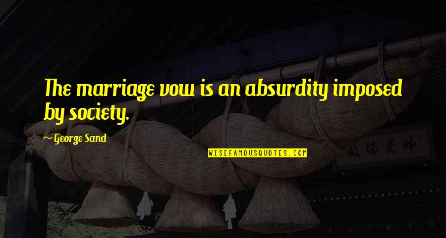 Messy Mya Quotes By George Sand: The marriage vow is an absurdity imposed by