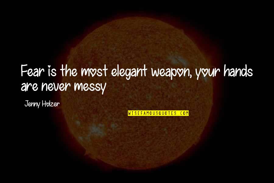 Messy Quotes By Jenny Holzer: Fear is the most elegant weapon, your hands