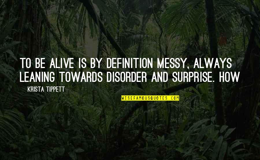 Messy Quotes By Krista Tippett: To be alive is by definition messy, always