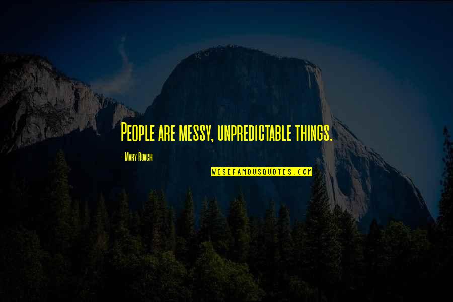 Messy Quotes By Mary Roach: People are messy, unpredictable things.