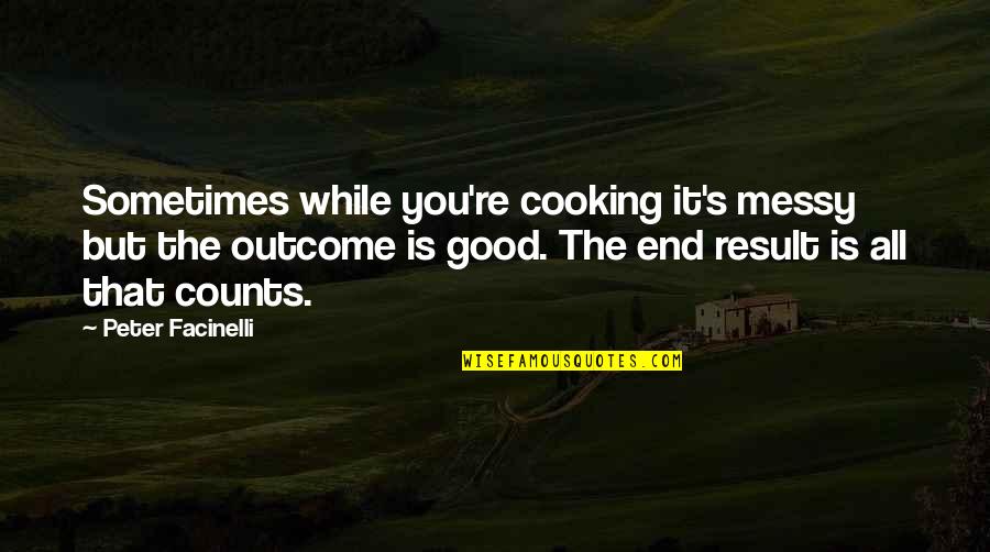 Messy Quotes By Peter Facinelli: Sometimes while you're cooking it's messy but the