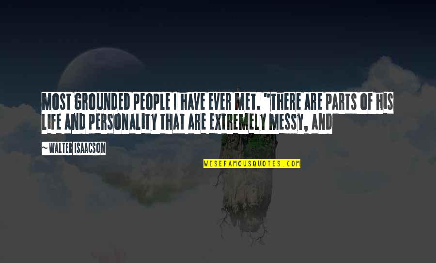 Messy Quotes By Walter Isaacson: most grounded people I have ever met. "There