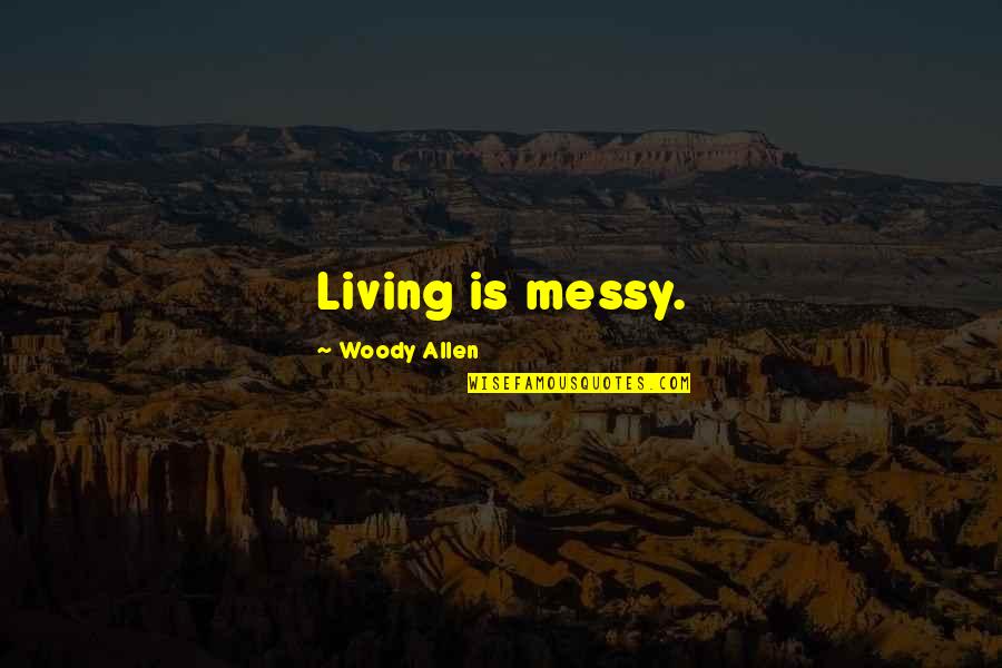 Messy Quotes By Woody Allen: Living is messy.