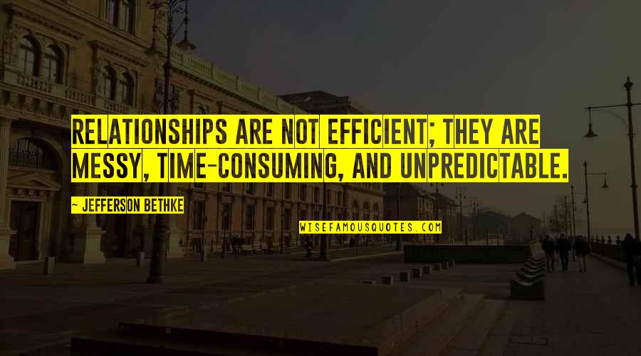 Messy Relationships Quotes By Jefferson Bethke: Relationships are not efficient; they are messy, time-consuming,