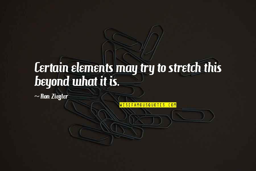 Mestanzade Quotes By Ron Ziegler: Certain elements may try to stretch this beyond