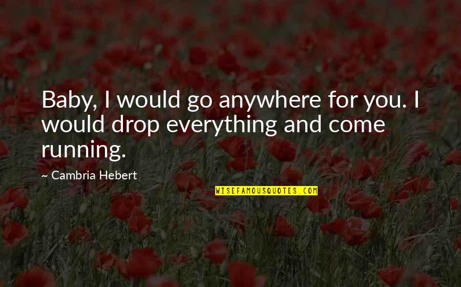 Mestey Camara Quotes By Cambria Hebert: Baby, I would go anywhere for you. I