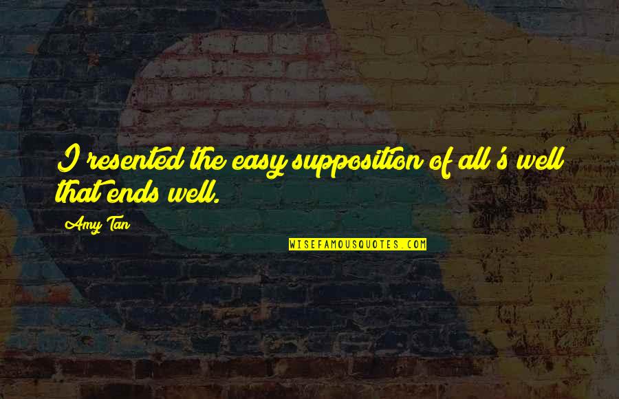 Mestiere Con Quotes By Amy Tan: I resented the easy supposition of all's well