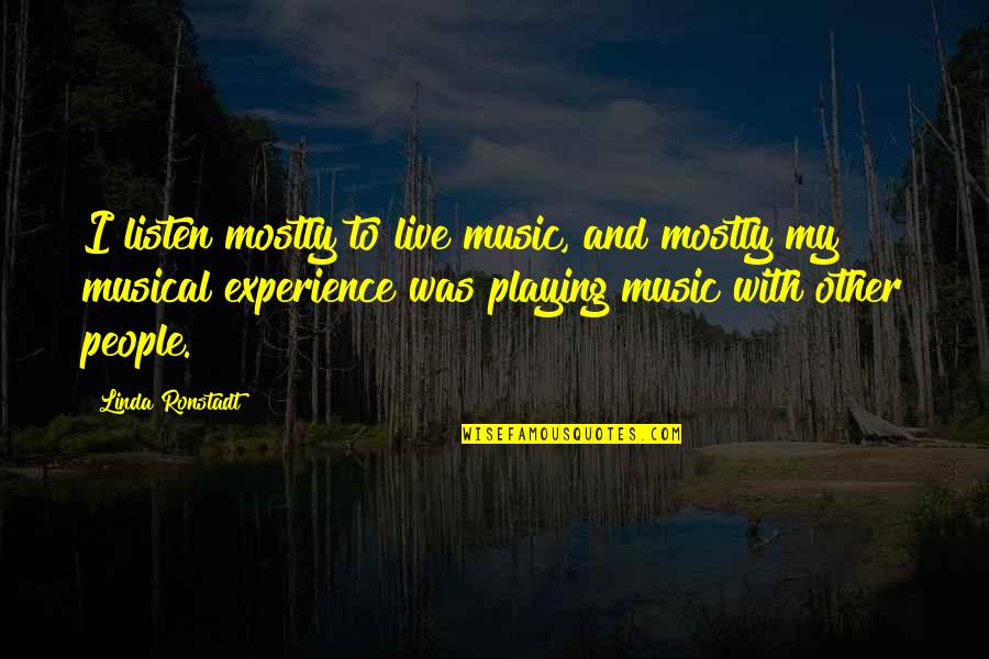 Mestiere Con Quotes By Linda Ronstadt: I listen mostly to live music, and mostly
