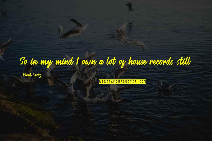 Mestiere In Inglese Quotes By Mark Spitz: So in my mind I own a lot Mestiere In Inglese Quotes By Mark Spitz: So in my mind I own a lot