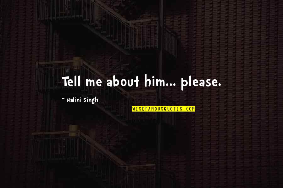 Mestiere In Inglese Quotes By Nalini Singh: Tell me about him... please. Mestiere In Inglese Quotes By Nalini Singh: Tell me about him... please.