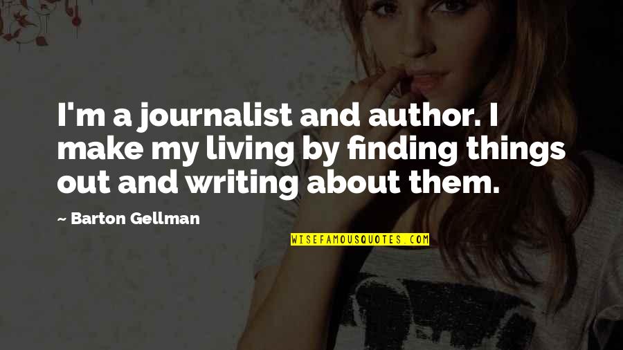 Mestieri Di Quotes By Barton Gellman: I'm a journalist and author. I make my