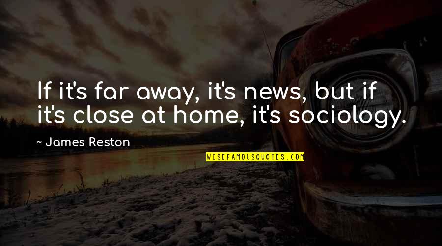 Mestieri Di Quotes By James Reston: If it's far away, it's news, but if