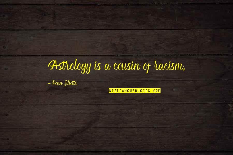 Mestizaje Definicion Quotes By Penn Jillette: Astrology is a cousin of racism. Mestizaje Definicion Quotes By Penn Jillette: Astrology is a cousin of racism.