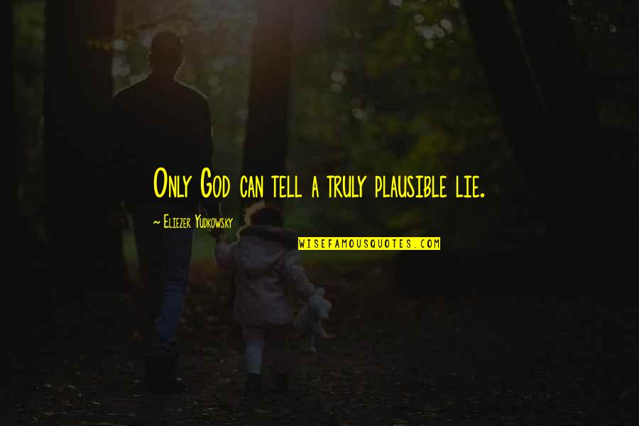 Mestizas Pan Quotes By Eliezer Yudkowsky: Only God can tell a truly plausible lie. Mestizas Pan Quotes By Eliezer Yudkowsky: Only God can tell a truly plausible lie.
