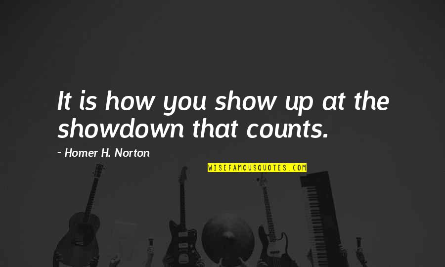 Mesto Quotes By Homer H. Norton: It is how you show up at the