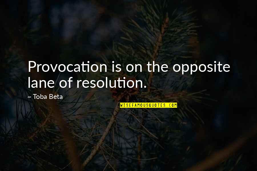 Meston Brothers Quotes By Toba Beta: Provocation is on the opposite lane of resolution.