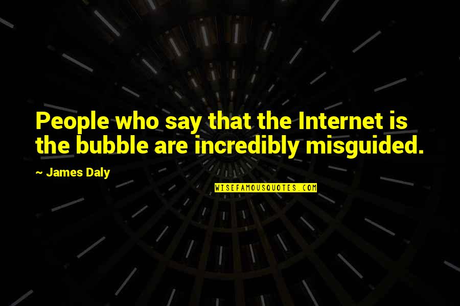 Mestos L Quotes By James Daly: People who say that the Internet is the
