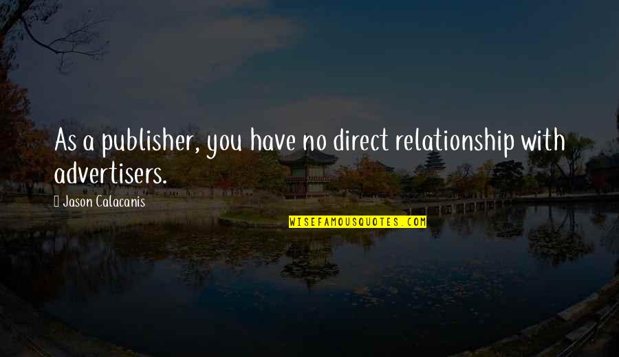 Mestoura Quotes By Jason Calacanis: As a publisher, you have no direct relationship