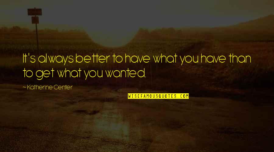 Mestre Quotes By Katherine Center: It's always better to have what you have