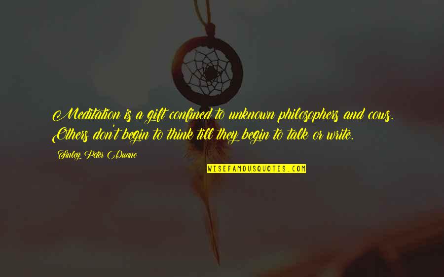Mestres Do Sabor Quotes By Finley Peter Dunne: Meditation is a gift confined to unknown philosophers Mestres Do Sabor Quotes By Finley Peter Dunne: Meditation is a gift confined to unknown philosophers