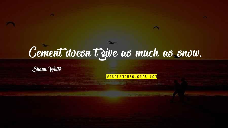 Mesturacia Quotes By Shaun White: Cement doesn't give as much as snow. Mesturacia Quotes By Shaun White: Cement doesn't give as much as snow.