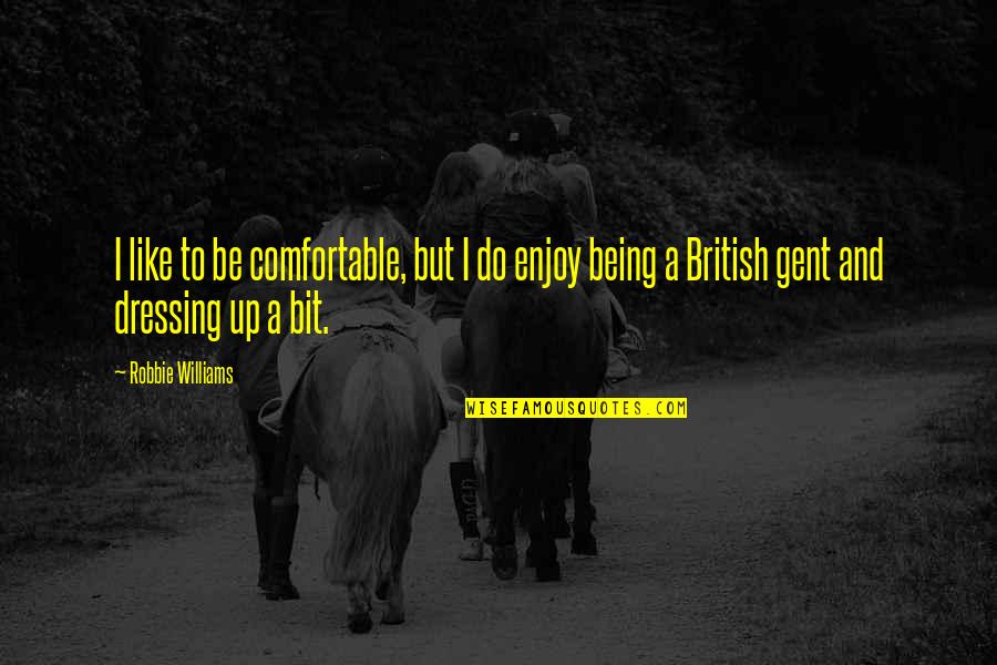 Mesture Quotes By Robbie Williams: I like to be comfortable, but I do
