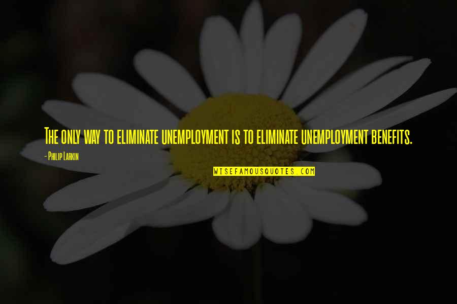 Mesude Evliyazade Quotes By Philip Larkin: The only way to eliminate unemployment is to
