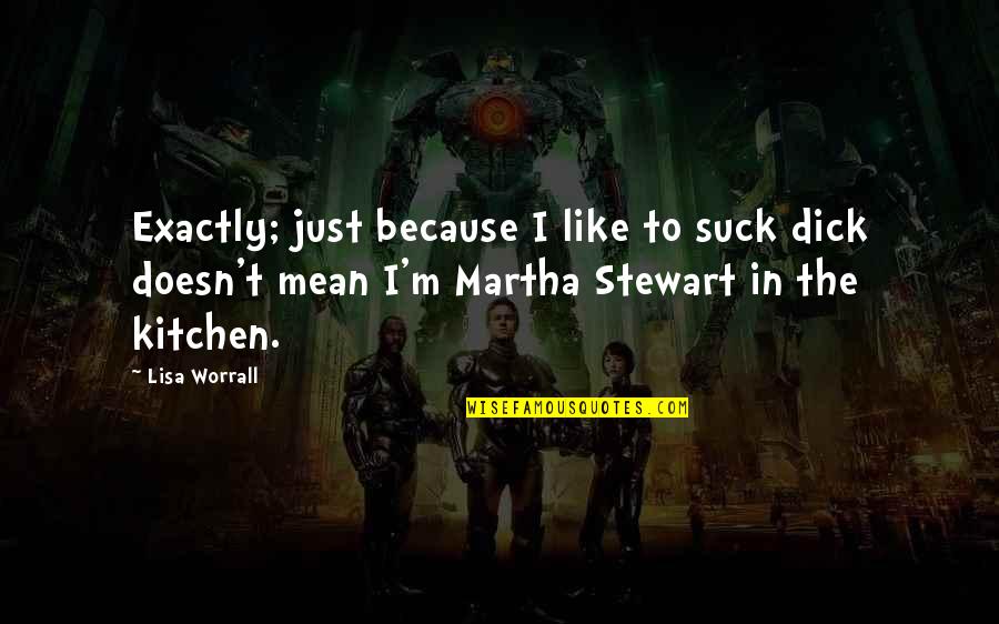 Mesude I Kemal Quotes By Lisa Worrall: Exactly; just because I like to suck dick Mesude I Kemal Quotes By Lisa Worrall: Exactly; just because I like to suck dick