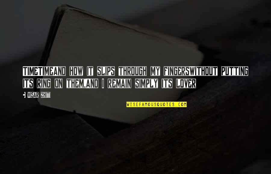 Mesude Kongar Quotes By Visar Zhiti: TIMETimeAnd how it slips through my fingersWithout putting Mesude Kongar Quotes By Visar Zhiti: TIMETimeAnd how it slips through my fingersWithout putting