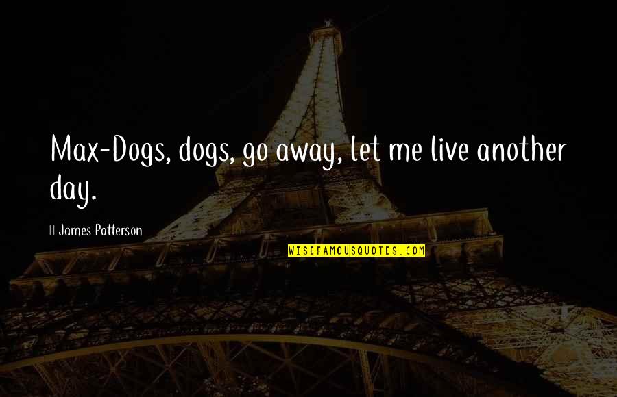 Mesuesit Quotes By James Patterson: Max-Dogs, dogs, go away, let me live another