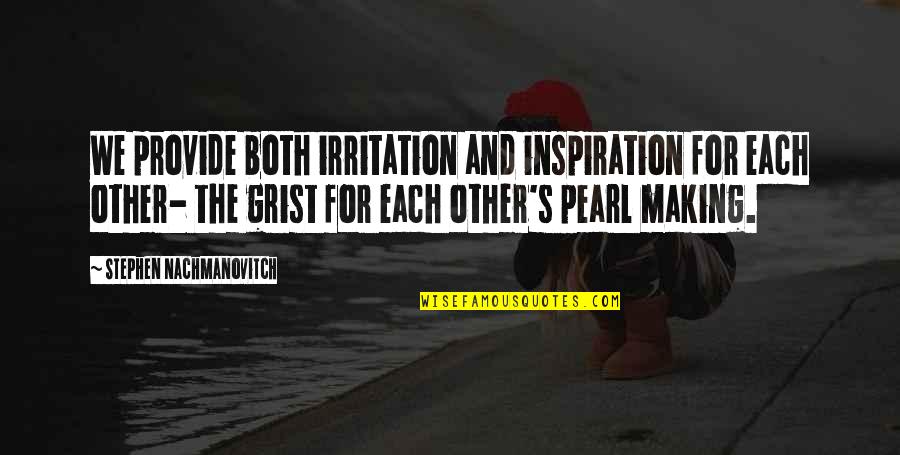 Mesulid Quotes By Stephen Nachmanovitch: We provide both irritation and inspiration for each Mesulid Quotes By Stephen Nachmanovitch: We provide both irritation and inspiration for each