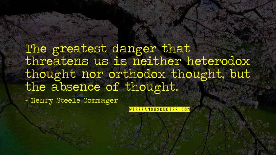 Mesura En Quotes By Henry Steele Commager: The greatest danger that threatens us is neither Mesura En Quotes By Henry Steele Commager: The greatest danger that threatens us is neither