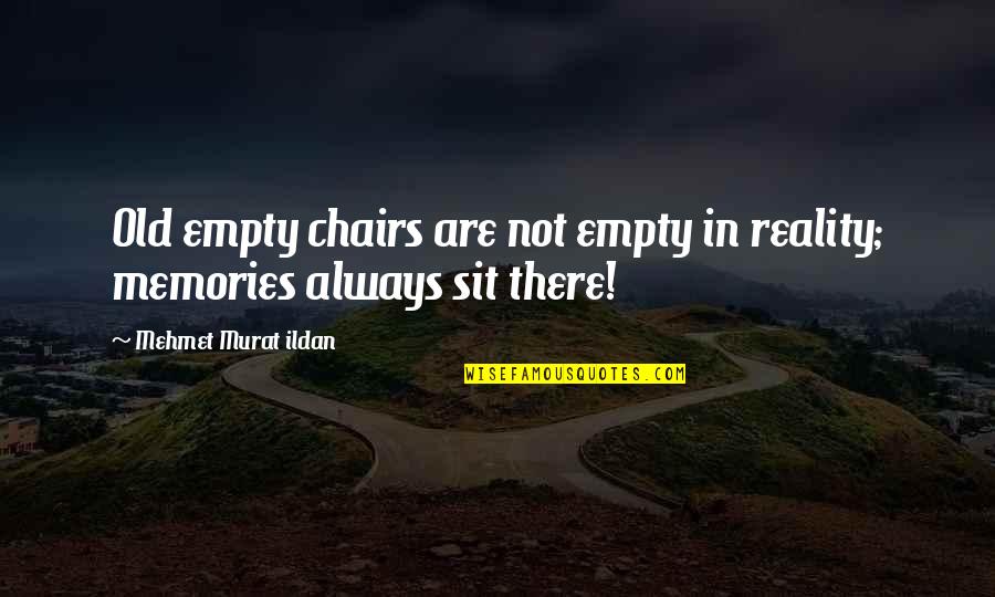 Mesurette Quotes By Mehmet Murat Ildan: Old empty chairs are not empty in reality; Mesurette Quotes By Mehmet Murat Ildan: Old empty chairs are not empty in reality;