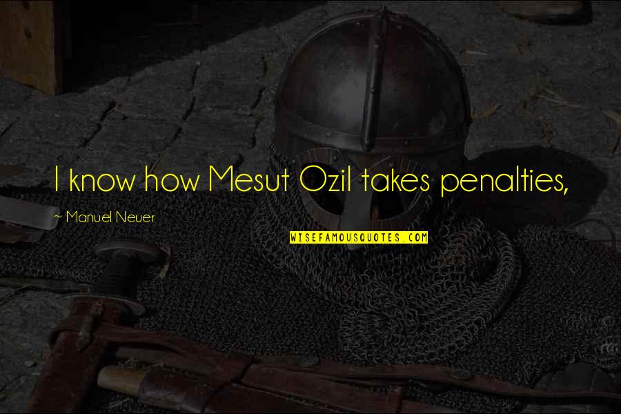 Mesut Ozil Quotes By Manuel Neuer: I know how Mesut Ozil takes penalties,