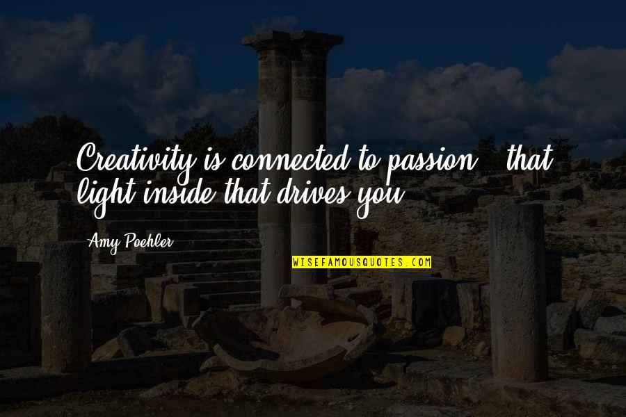 Met Accident Quotes By Amy Poehler: Creativity is connected to passion - that light