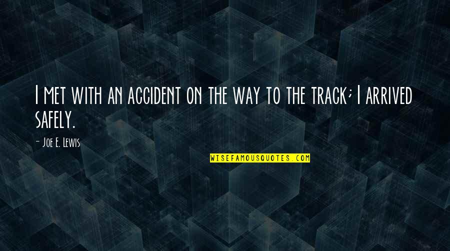 Met Accident Quotes By Joe E. Lewis: I met with an accident on the way