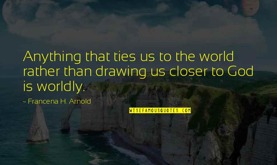 Met By Chance Quotes By Francena H. Arnold: Anything that ties us to the world rather Met By Chance Quotes By Francena H. Arnold: Anything that ties us to the world rather
