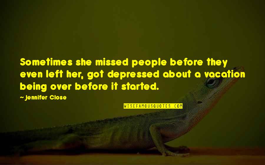 Met By Fate Quotes By Jennifer Close: Sometimes she missed people before they even left