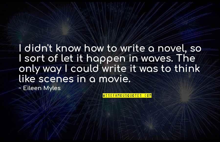 Met Foras Quotes By Eileen Myles: I didn't know how to write a novel,