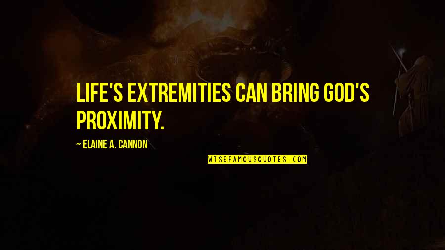 Met Foras Quotes By Elaine A. Cannon: Life's extremities can bring God's proximity.
