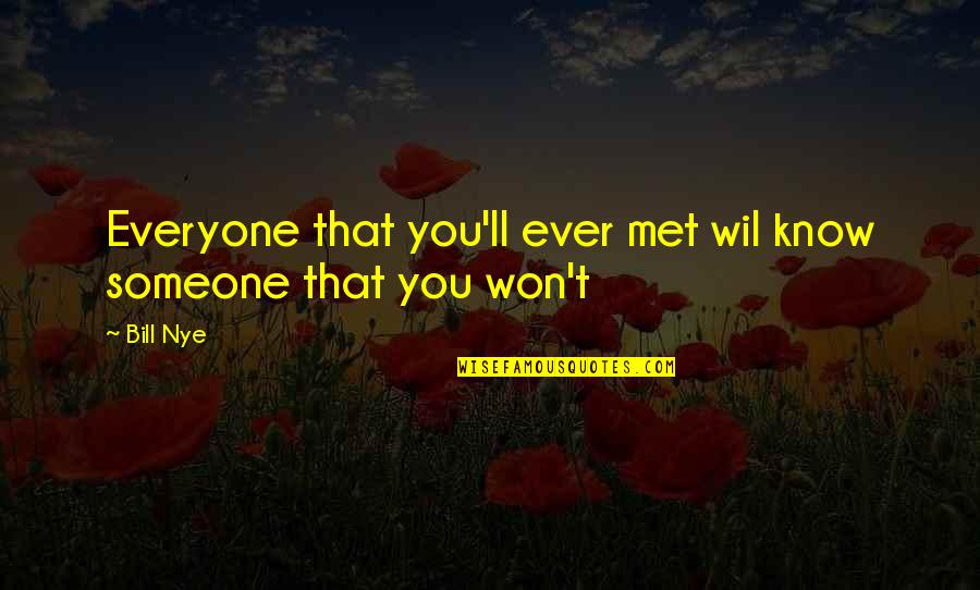 Met Life Quotes By Bill Nye: Everyone that you'll ever met wil know someone