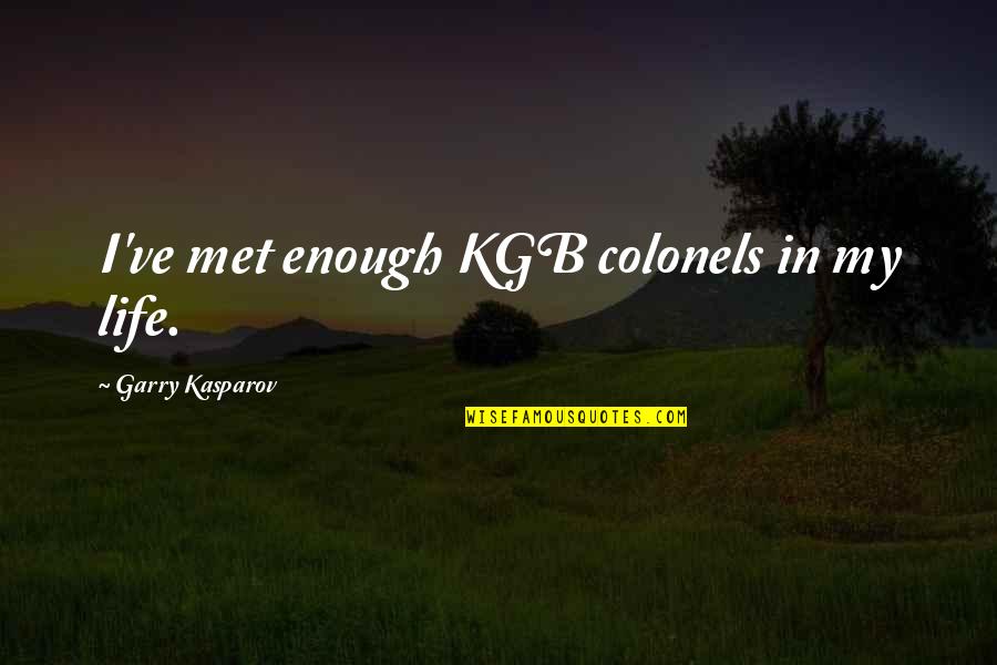 Met Life Quotes By Garry Kasparov: I've met enough KGB colonels in my life.
