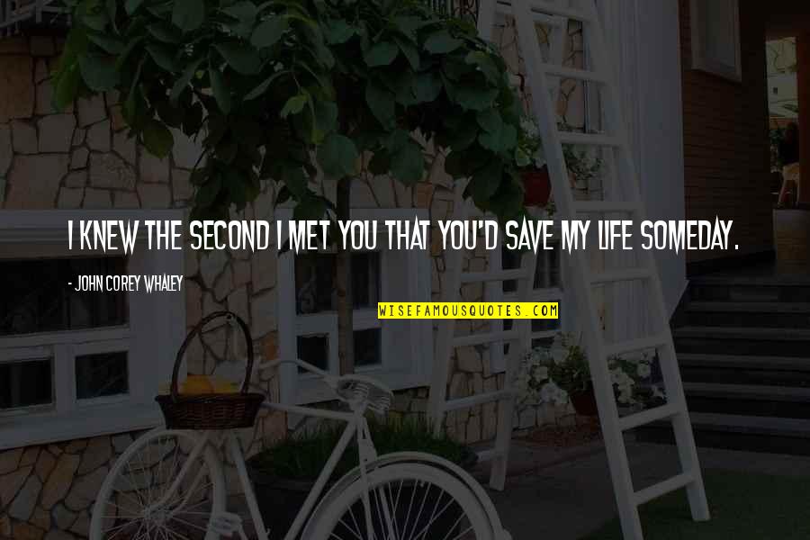 Met Life Quotes By John Corey Whaley: I knew the second I met you that