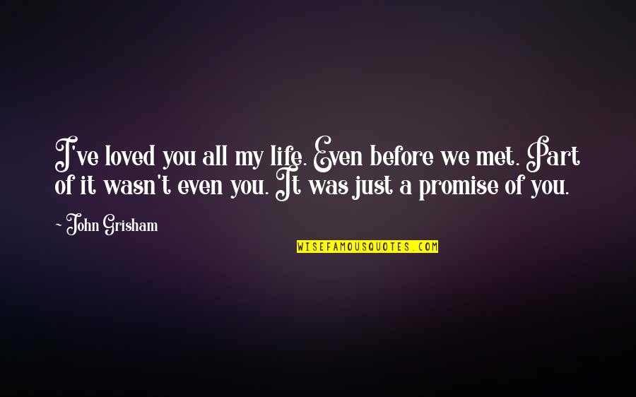 Met Life Quotes By John Grisham: I've loved you all my life. Even before