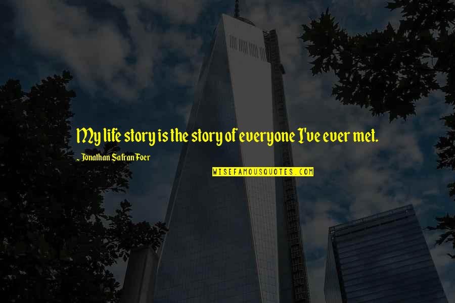 Met Life Quotes By Jonathan Safran Foer: My life story is the story of everyone