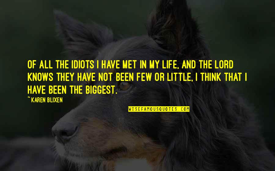 Met Life Quotes By Karen Blixen: Of all the idiots I have met in