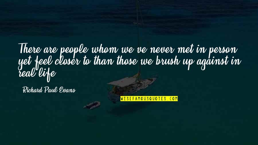 Met Life Quotes By Richard Paul Evans: There are people whom we've never met in