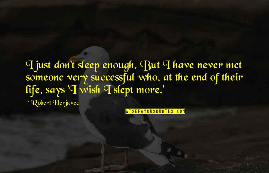 Met Life Quotes By Robert Herjavec: I just don't sleep enough. But I have