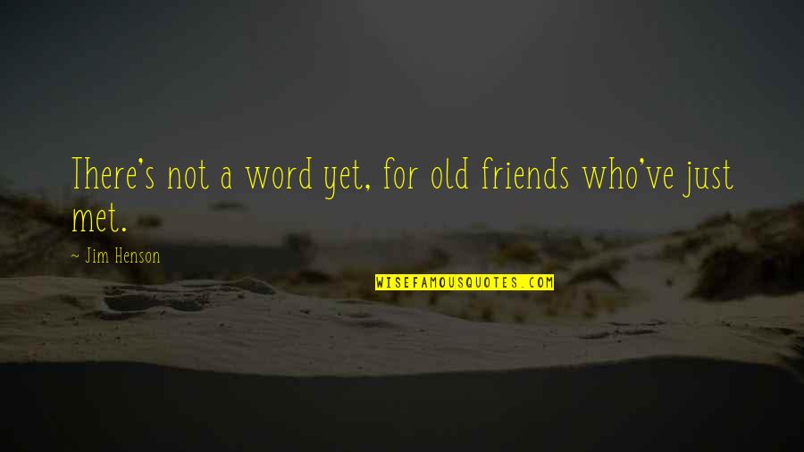 Met Old Friends Quotes By Jim Henson: There's not a word yet, for old friends