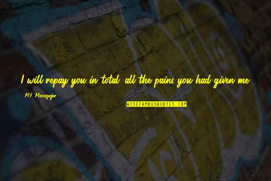 Met Teens Quotes By M.F. Moonzajer: I will repay you in total; all the Met Teens Quotes By M.F. Moonzajer: I will repay you in total; all the